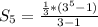 S_{5} = \frac{\frac{1}{3} * (3^{5}-1)}{3-1}