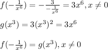 f(-\frac{1}{x^6})=-\frac{3}{-\frac{1}{x^6}}=3x^6, x\neq0\\\\g(x^3)=3(x^3)^2=3x^6\\\\f(-\frac{1}{x^6})=g(x^3), x\neq0