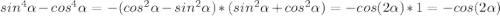 sin^4 \alpha-cos^4 \alpha=-(cos^2 \alpha-sin^2 \alpha)*(sin^2 \alpha+cos^2 \alpha)=-cos(2 \alpha)*1=-cos (2\alpha)