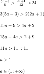 \frac{5a-3}{8}\frac{2a+1}{12}|*24\\\\3(5a-3)2(2a+1)\\\\15a-94a+2\\\\15a-4a2+9\\\\11a11|:11\\\\a1\\\\a\in (1;+\infty)