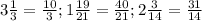 3 \frac{1}{3} = \frac{10}{3} ; 1 \frac{19}{21} = \frac {40}{21}; 2 \frac{3}{14} = \frac{31}{14}