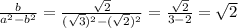 \frac{b}{a^2-b^2}=\frac{\sqrt2}{(\sqrt3)^2-(\sqrt2)^2}=\frac{\sqrt2}{3-2}=\sqrt2