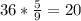 36*\frac{5}{9}= 20