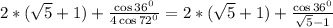 2*(\sqrt{5}+1)+\frac{\cos 36^0}{4\cos 72^0}=2*(\sqrt{5}+1)+\frac{\cos 36^0}{\sqrt{5}-1}