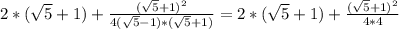 2*(\sqrt{5}+1)+\frac{(\sqrt{5}+1)^2}{4(\sqrt{5}-1)*(\sqrt{5}+1)}=2*(\sqrt{5}+1)+\frac{(\sqrt{5}+1)^2}{4*4}