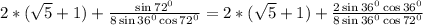 2*(\sqrt{5}+1)+\frac{\sin 72^0}{8\sin 36^0\cos 72^0}=2*(\sqrt{5}+1)+\frac{2\sin 36^0\cos 36^0}{8\sin 36^0\cos 72^0}