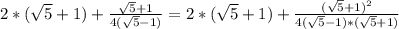 2*(\sqrt{5}+1)+\frac{\sqrt{5}+1}{4(\sqrt{5}-1)}=2*(\sqrt{5}+1)+\frac{(\sqrt{5}+1)^2}{4(\sqrt{5}-1)*(\sqrt{5}+1)}