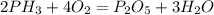 2PH_{3}+4O_{2}=P_{2}O_{5}+3H_{2}O