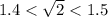 1.4<\sqrt{2}<1.5