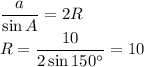 \dfrac{a}{\sin A}=2R\\ R=\dfrac{10}{2\sin150^\circ}=10