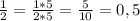 \frac{1}{2}=\frac{1*5}{2*5}=\frac{5}{10}=0,5