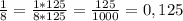 \frac{1}{8}=\frac{1*125}{8*125}=\frac{125}{1000}=0,125