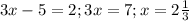 3x - 5 =2 ; 3x = 7; x = 2 \frac{1}{3}