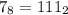 7_8 = 111_2