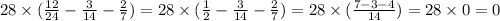 28 \times ( \frac{12}{24} - \frac{3}{14} - \frac{2}{7} ) = 28 \times ( \frac{1}{2} - \frac{3}{14} - \frac{2}{7} ) = 28 \times ( \frac{7 - 3 - 4}{14} ) = 28 \times 0 = 0