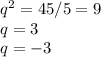 q^{2}=45/5=9\\q=3\\q=-3