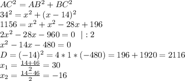 AC^2=AB^2+BC^2\\ 34^2=x^2+(x-14)^2\\ 1156=x^2+x^2-28x+196\\ 2x^2-28x-960=0\ \ |:2\\ x^2-14x-480=0\\ D=(-14)^2=4*1*(-480)=196+1920=2116\\ x_1=\frac{14+46}{2}=30\\ x_2=\frac{14-46}{2}=-16\\