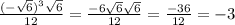 \frac{(-\sqrt{6})^3\sqrt{6}}{12}=\frac{-6\sqrt{6}\sqrt{6}}{12}=\frac{-36}{12}=-3