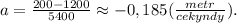 a=\frac{200-1200}{5400}\approx-0,185(\frac{metr}{cekyndy}).