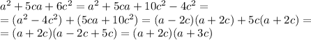 a^2+5ca+6c^2=a^2 + 5ca+10c^2-4c^2=\\ =(a^2-4c^2)+(5ca+10c^2)=(a-2c)(a+2c)+5c(a+2c)=\\ =(a+2c)(a-2c+5c)=(a+2c)(a+3c)