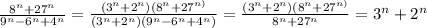 \frac{8^{n}+27^{n}}{9^{n}-6^{n}+4^{n}}=\frac{(3^{n}+2^{n})(8^{n}+27^{n)}}{(3^{n}+2^{n})(9^{n}-6^{n}+4^{n})}=\frac{(3^{n}+2^{n})(8^{n}+27^{n)}}{8^{n}+27^n}=3^n+2^n