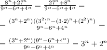 \frac{8^n+27^n}{9^n-6^n+4^n}=\frac{27^n+8^n}{9^n-6^n+4^n}=\\\\ =\frac{(3^n+2^n)((3^2)^n-(3\cdot2)^n+(2^2)^n)}{9^n-6^n+4^n}=\\\\ =\frac{(3^n+2^n)(9^n-6^n+4^n)}{9^n-6^n+4^n}=3^n+2^n