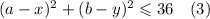 (a-x)^2+(b-y)^2\leqslant 36\quad (3)