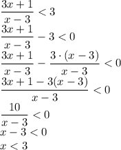 \dfrac{3x+1}{x-3}<3\\ \dfrac{3x+1}{x-3}-3<0\\ \dfrac{3x+1}{x-3}-\dfrac{3\cdot(x-3)}{x-3}<0\\ \dfrac{3x+1-3(x-3)}{x-3}<0\\ \dfrac{10}{x-3}<0\\ x-3<0\\ x<3