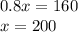 0.8x = 160 \\ x = 200