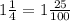 1\frac{1}{4} =1\frac{25}{100}