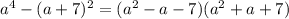 a^4 - (a+7)^2= (a^2-a-7) (a^2+a+7)