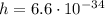 h = 6.6 \cdot 10^{-34}