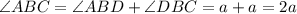 \angle ABC=\angle ABD+\angle DBC=a+a=2a