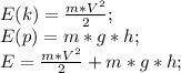 E(k)=\frac{m*V^2}{2};\\ E(p)=m*g*h;\\ E=\frac{m*V^2}{2}+m*g*h;\\