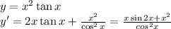 y=x^2\tan x\\ y' = 2x \tan x + \frac{x^2}{\cos^2 x} = \frac{x\sin 2x + x^2}{cos^2x}