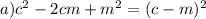 a) c^2-2cm+m^2=(c-m)^2