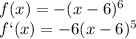 f(x)=-(x-6)^6 \\ f`(x)=-6(x-6)^5