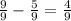 \frac{9}{9}-\frac{5}{9}=\frac{4}{9}