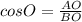 cosO=\frac{AO}{BO}