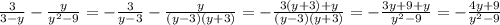 \frac{3}{3 - y} - \frac{y}{ {y}^{2} - 9 } = - \frac{3}{y - 3 } - \frac{y}{(y - 3)(y + 3)} = - \frac{3(y + 3) + y}{(y - 3)(y + 3)} = - \frac{3y + 9 + y}{ {y}^{2} - 9} = - \frac{4y + 9}{ {y}^{2} - 9} \\