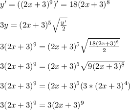 y' = ((2x+3)^9)' = 18(2x+3)^8\\\\ 3y=(2x+3)^5 \sqrt\frac{y'}{2}\\\\ 3(2x+3)^9 = (2x+3)^5\sqrt\frac{18(2x+3)^8}{2}\\\\ 3(2x+3)^9 = (2x+3)^5\sqrt{9(2x+3)^8}\\\\ 3(2x+3)^9 = (2x+3)^5(3*(2x+3)^{4})\\\\ 3(2x+3)^9 = 3(2x+3)^9