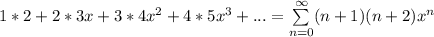 1*2 + 2*3x+3*4x^2+ 4*5x^3+... = \sum\limits_{n=0}^{\infty}(n+1)(n+2)x^{n}