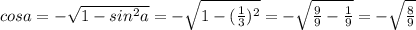 cosa=-\sqrt{1-sin^2a}=-\sqrt{1-(\frac{1}{3})^2}=-\sqrt{\frac{9}{9}-\frac{1}{9}}=-\sqrt\frac{8}{9}