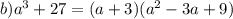 b)a^3+27=(a+3)(a^2-3a+9)