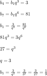 b_{4}=b_{1}q^3=3\\\\b_{7}=b_{1}q^6=81\\\\b_{1}=\frac{3}{q^3}=\frac{81}{q^6}\\\\81q^3=3q^6\\\\27=q^3\\\\q=3\\\\b_{1}=\frac{3}{q^3}=\frac{3}{3^3}=\frac{3}{27}=\frac{1}{9}