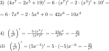 3)\; \; (4x^7-2x^5+19)'=6\cdot (x^7)'-2\cdot (x^5)'+10'=\\\\=6\cdot 7x^6-2\cdot 5x^4+0=42x^6-10x^4\\\\\\4)\; \; \Big (\frac{5}{x^5}\Big )'=-\frac{5\cdot (x^5)'}{(x^5)^2}=-\frac{25x^4}{x^{10}}=-\frac{25}{x^6}\\\\ili\; \; \; \Big (\frac{5}{x^5}\Big )'=(5x^{-5})'=5\cdot (-5)x^{-6}=-\frac{25}{x^6}