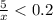 \frac{5}{x}<0.2