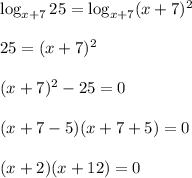 \log_{x+7}25=\log_{x+7}(x+7)^2\\ \\ 25=(x+7)^2\\ \\ (x+7)^2-25=0\\ \\ (x+7-5)(x+7+5)=0\\ \\ (x+2)(x+12)=0