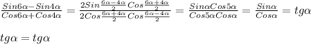 \frac{Sin6\alpha-Sin4\alpha}{Cos6\alpha+Cos4\alpha} =\frac{2Sin\frac{6\alpha-4\alpha}{2}Cos\frac{6\alpha+4\alpha}{2}}{2Cos\frac{6\alpha+4\alpha}{2}Cos\frac{6\alpha-4\alpha}{2}}=\frac{Sin\alpha Cos5\alpha}{Cos5\alpha Cos\alpha}=\frac{Sin\alpha}{Cos\alpha}=tg\alpha\\\\tg\alpha=tg\alpha