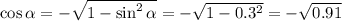 \cos \alpha =- \sqrt{1-\sin^2 \alpha } = -\sqrt{1-0.3^2} =- \sqrt{0.91}